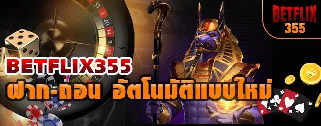 BETFLIX355 ฝาก-ถอน อัตโนมัติแบบใหม่